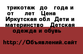 трикотаж  до 1 года и от 1-2 лет › Цена ­ 250 - Иркутская обл. Дети и материнство » Детская одежда и обувь   